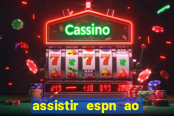 assistir espn ao vivo online gratis